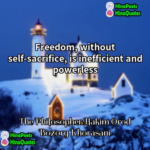 The Philosopher Hakim Orod Bozorg Khorasani Quotes | Freedom, without self-sacrifice, is inefficient and powerless.
